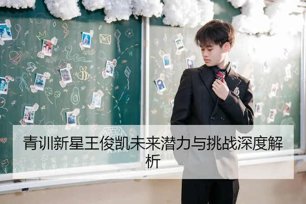青训新星王俊凯未来潜力与挑战深度解析